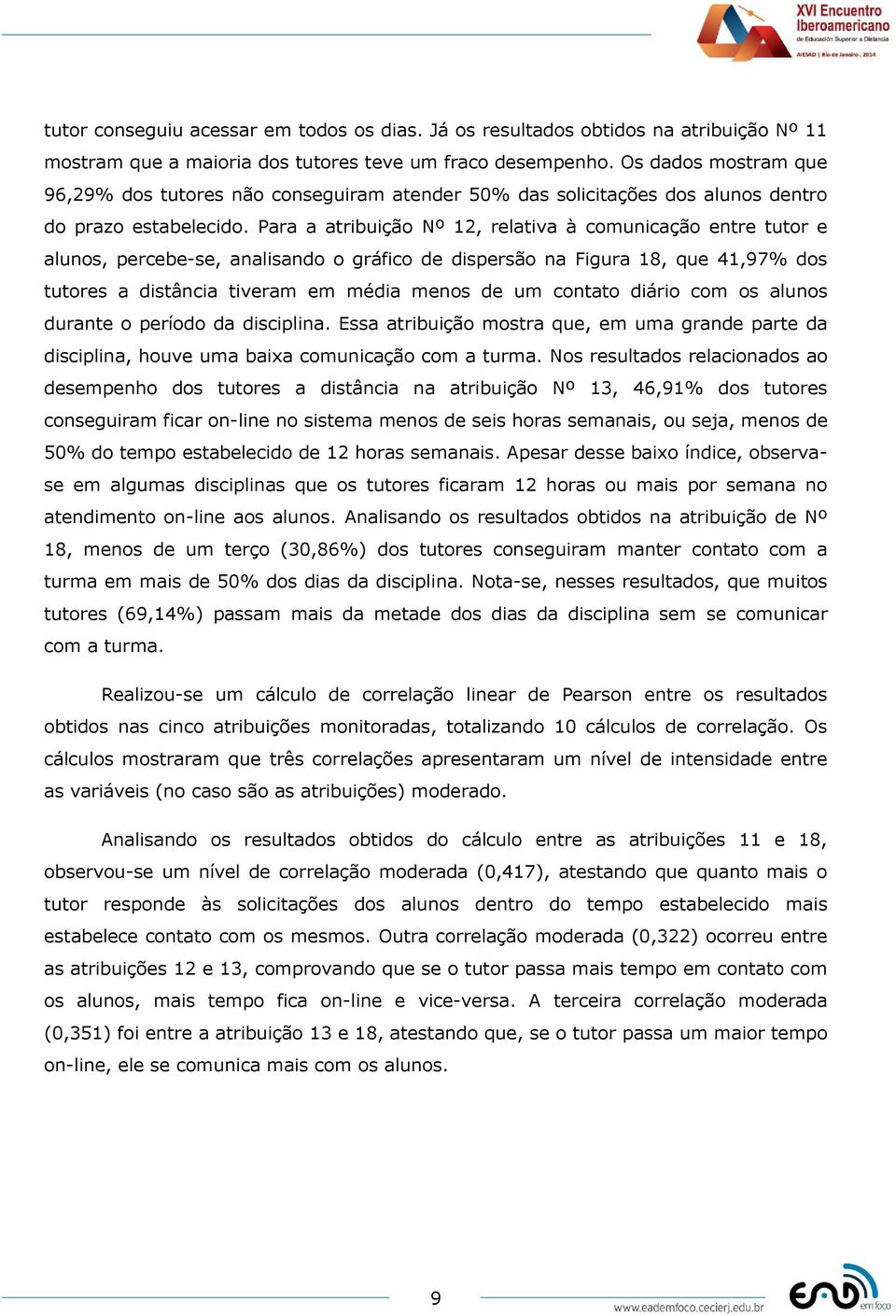 Para a atribuição Nº 12, relativa à comunicação entre tutor e alunos, percebe-se, analisando o gráfico de dispersão na Figura 18, que 41,97% dos tutores a distância tiveram em média menos de um