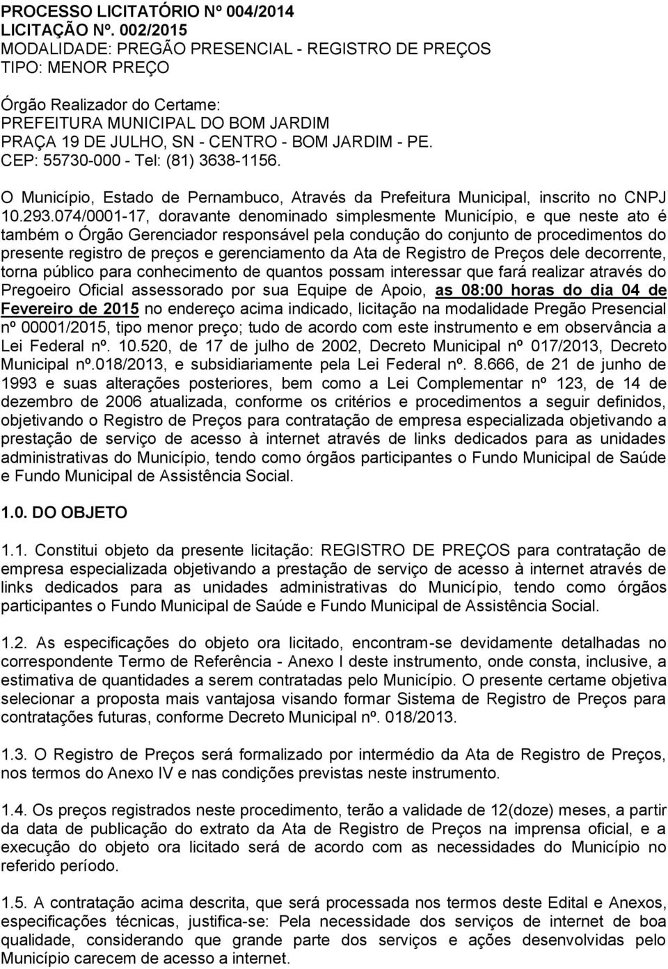 CEP: 55730-000 - Tel: (81) 3638-1156. O Município, Estado de Pernambuco, Através da Prefeitura Municipal, inscrito no CNPJ 10.293.