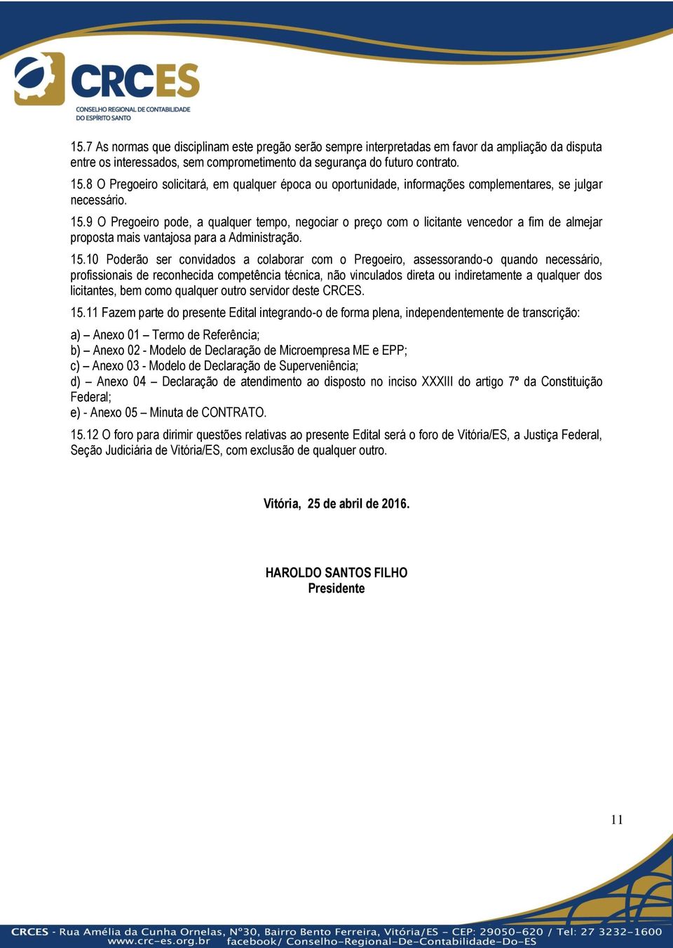 9 O Pregoeiro pode, a qualquer tempo, negociar o preço com o licitante vencedor a fim de almejar proposta mais vantajosa para a Administração. 15.