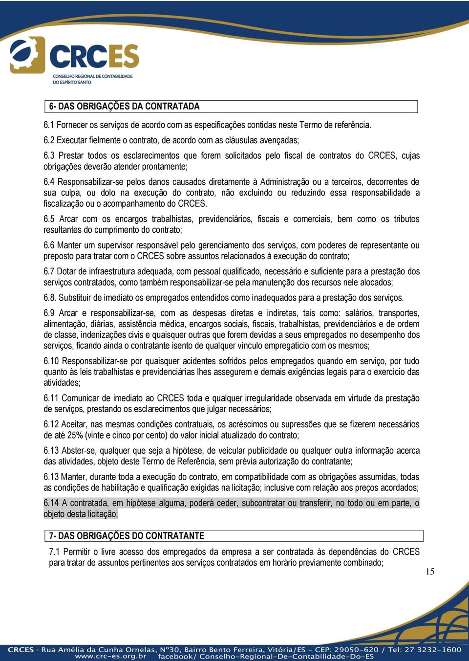 4 Responsabilizar-se pelos danos causados diretamente à Administração ou a terceiros, decorrentes de sua culpa, ou dolo na execução do contrato, não excluindo ou reduzindo essa responsabilidade a