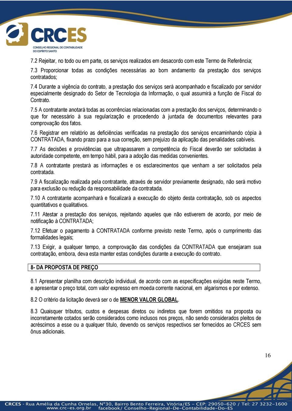 4 Durante a vigência do contrato, a prestação dos serviços será acompanhado e fiscalizado por servidor especialmente designado do Setor de Tecnologia da Informação, o qual assumirá a função de Fiscal