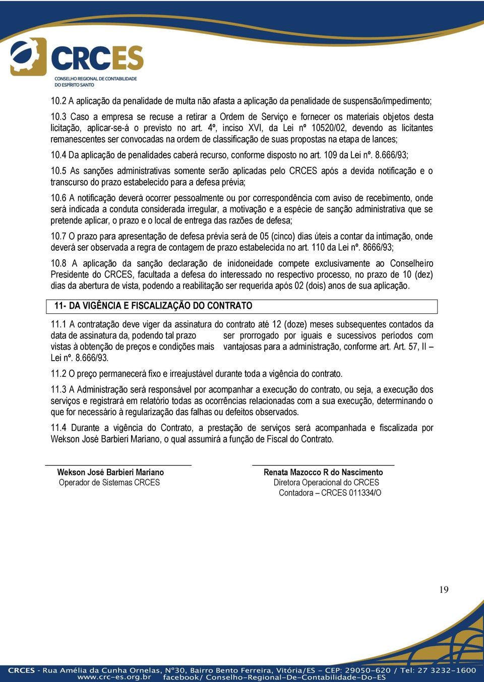 4º, inciso XVI, da Lei nº 10520/02, devendo as licitantes remanescentes ser convocadas na ordem de classificação de suas propostas na etapa de lances; 10.