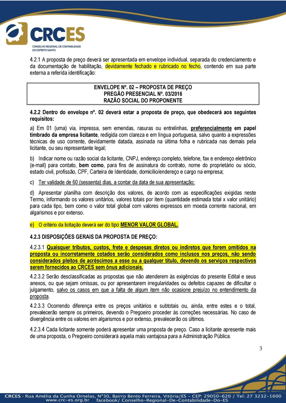 02 deverá estar a proposta de preço, que obedecerá aos seguintes requisitos: a) Em 01 (uma) via, impressa, sem emendas, rasuras ou entrelinhas, preferencialmente em papel timbrado da empresa