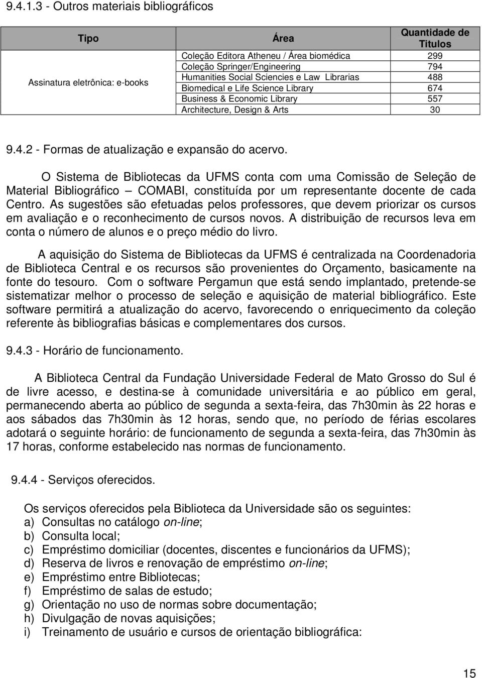 Sciencies e Law Librarias 488 Biomedical e Life Science Library 674 Business & Economic Library 557 Architecture, Design & Arts 30 9.4.2 - Formas de atualização e expansão do acervo.