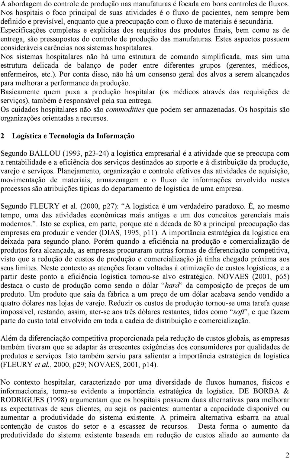 Especificações completas e explícitas dos requisitos dos produtos finais, bem como as de entrega, são pressupostos do controle de produção das manufaturas.