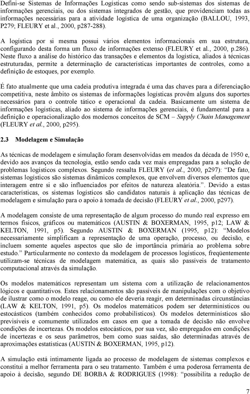 A logística por si mesma possui vários elementos informacionais em sua estrutura, configurando desta forma um fluxo de informações extenso (FLEURY et al., 2000, p.286).