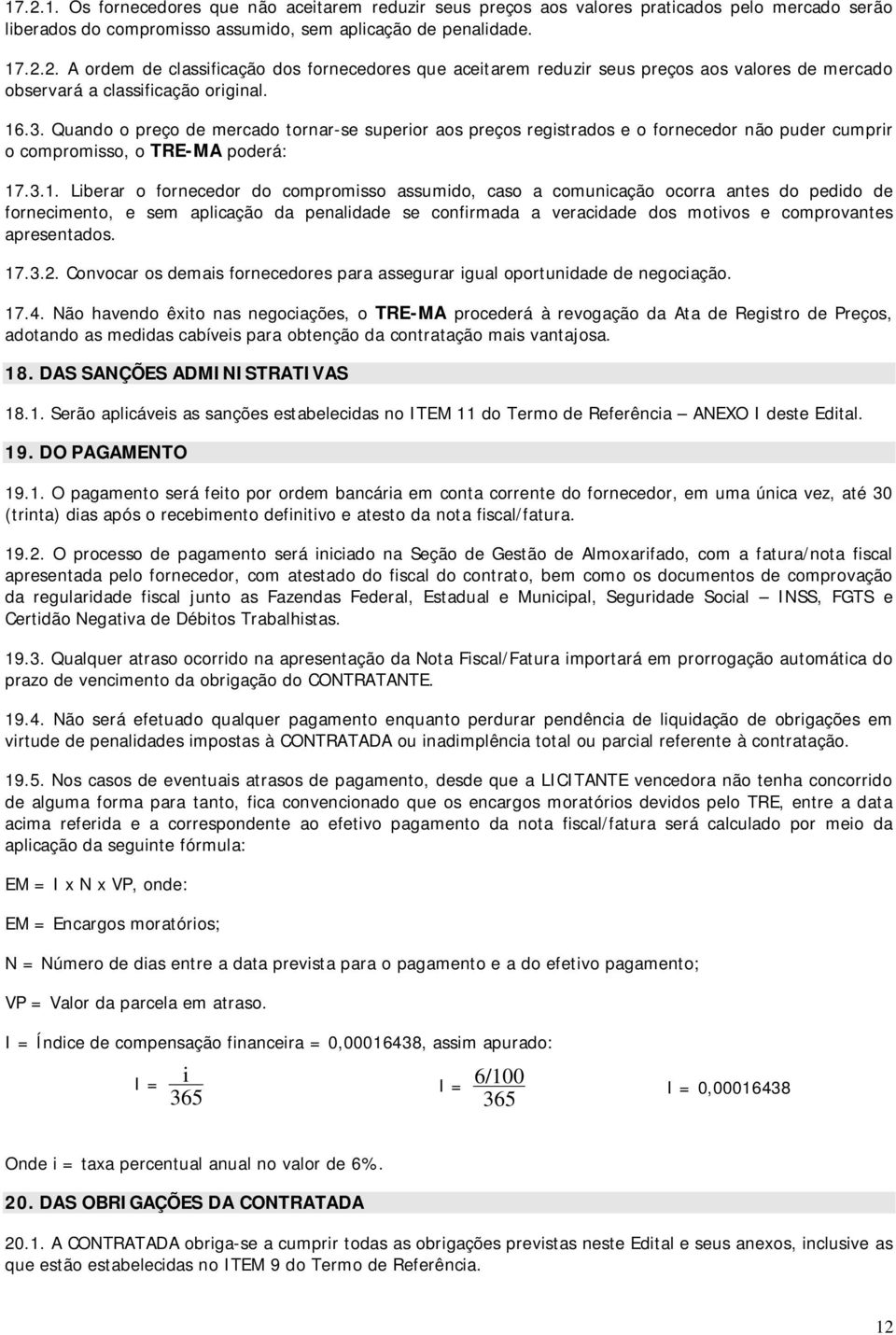 comunicação ocorra antes do pedido de fornecimento, e sem aplicação da penalidade se confirmada a veracidade dos motivos e comprovantes apresentados. 17.3.2.