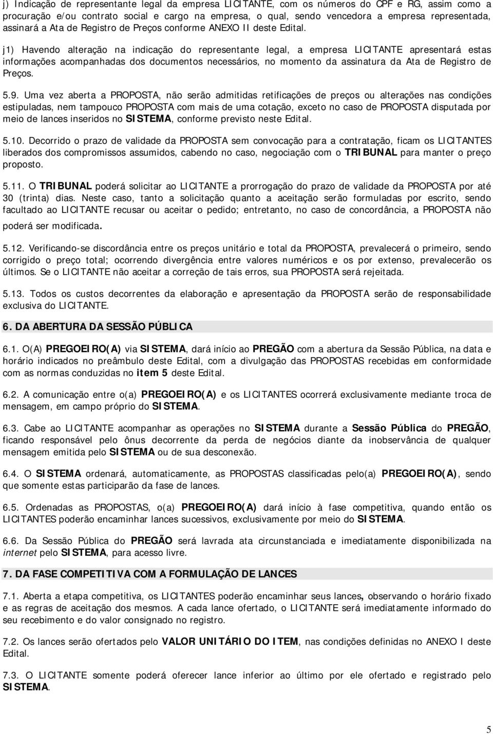 j1) Havendo alteração na indicação do representante legal, a empresa LICITANTE apresentará estas informações acompanhadas dos documentos necessários, no momento da assinatura da Ata de Registro de