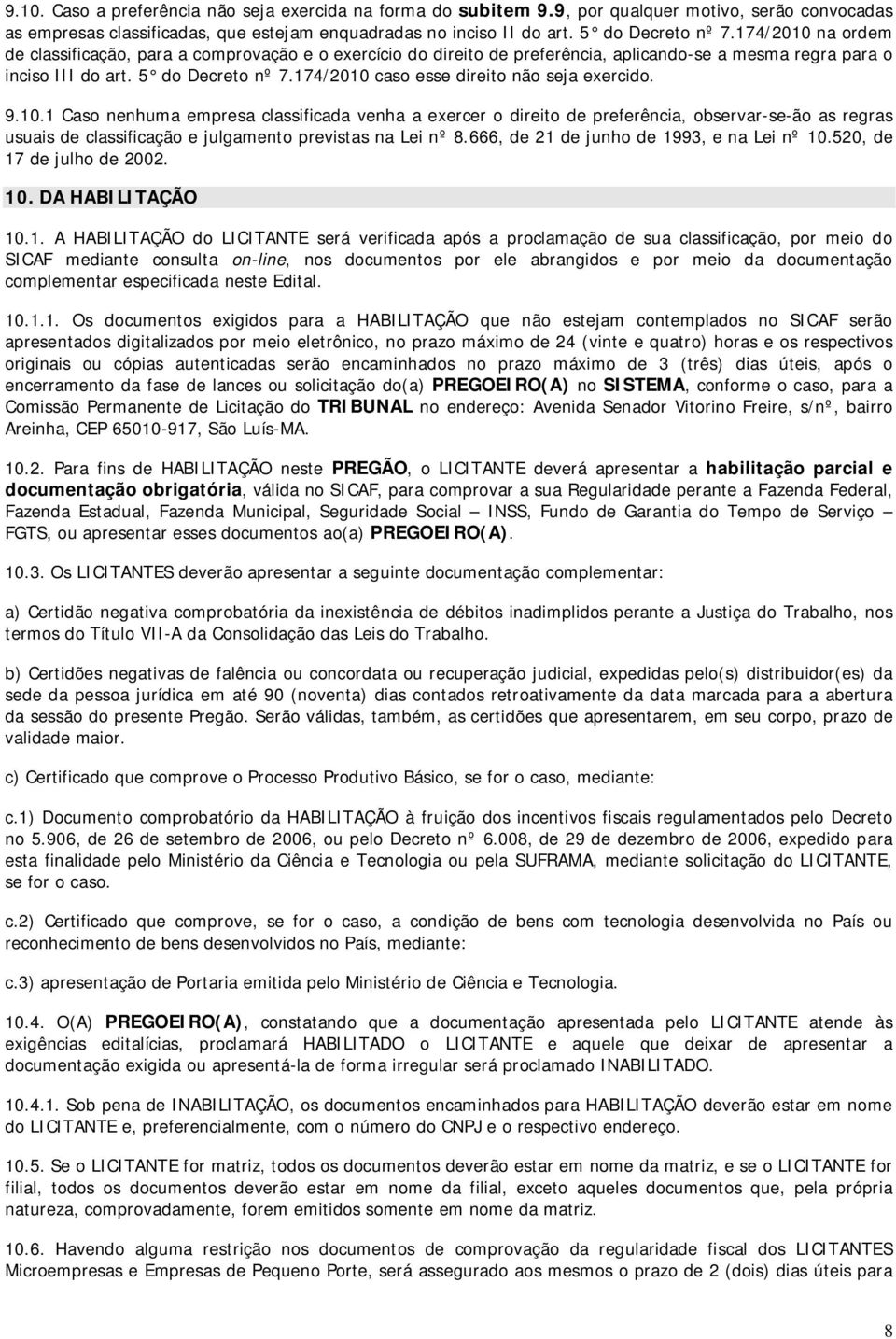 174/2010 caso esse direito não seja exercido. 9.10.1 Caso nenhuma empresa classificada venha a exercer o direito de preferência, observar-se-ão as regras usuais de classificação e julgamento previstas na Lei nº 8.