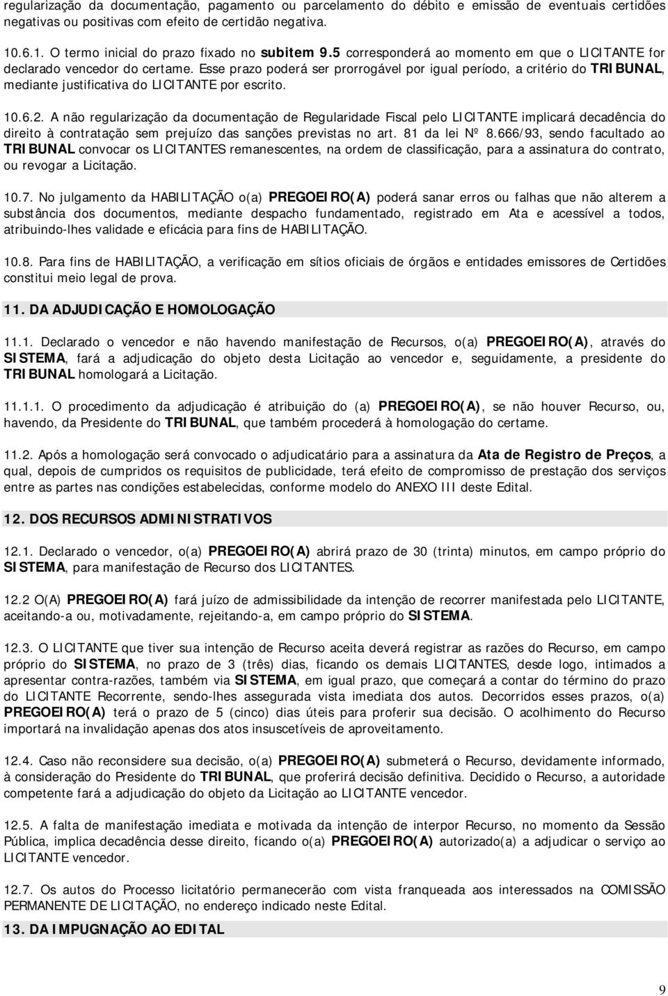 Esse prazo poderá ser prorrogável por igual período, a critério do TRIBUNAL, mediante justificativa do LICITANTE por escrito. 10.6.2.