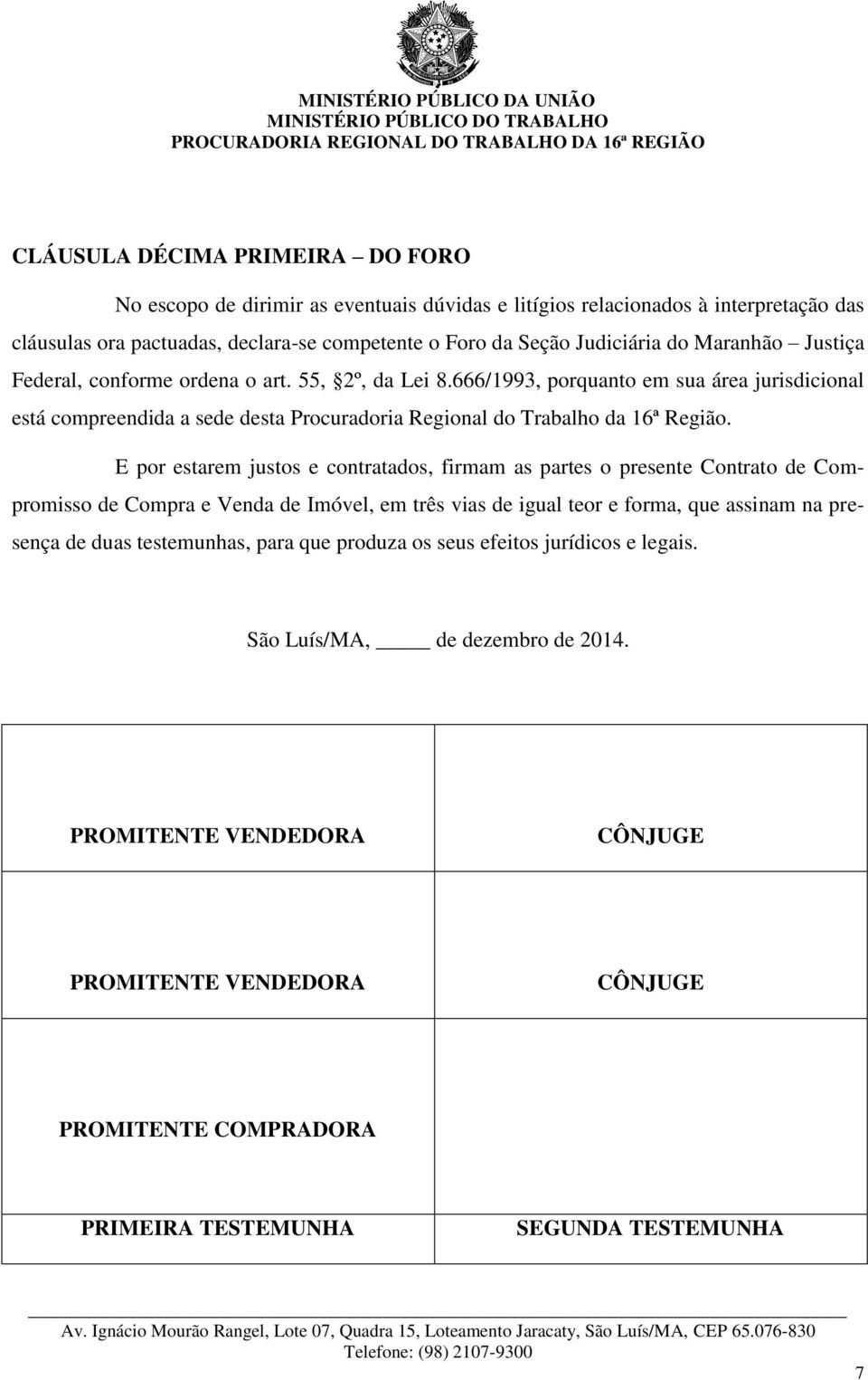 E por estarem justos e contratados, firmam as partes o presente Contrato de Compromisso de Compra e Venda de Imóvel, em três vias de igual teor e forma, que assinam na presença de duas testemunhas,