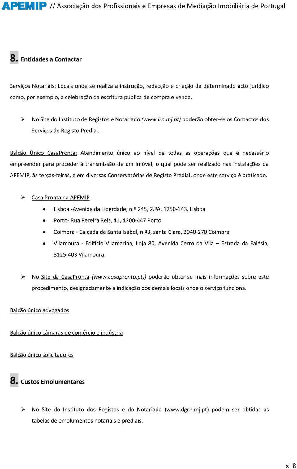 Balcão Único CasaPronta: Atendimento único ao nível de todas as operações que é necessário empreender para proceder à transmissão de um imóvel, o qual pode ser realizado nas instalações da APEMIP, às