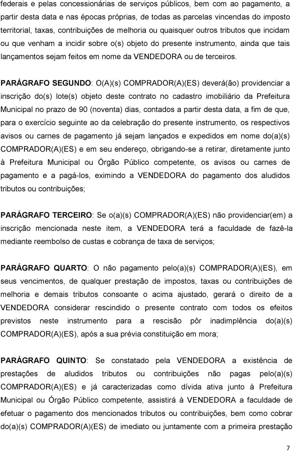 PARÁGRAFO SEGUNDO: O(A)(s) COMPRADOR(A)(ES) deverá(ão) providenciar a inscrição do(s) lote(s) objeto deste contrato no cadastro imobiliário da Prefeitura Municipal no prazo de 90 (noventa) dias,