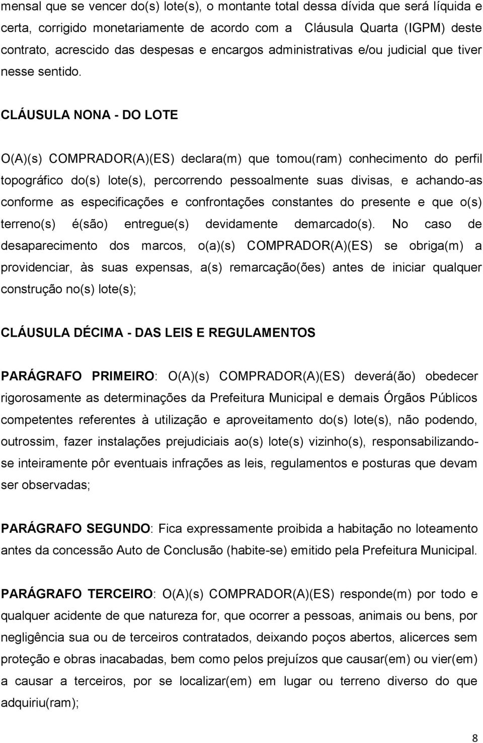 CLÁUSULA NONA - DO LOTE O(A)(s) COMPRADOR(A)(ES) declara(m) que tomou(ram) conhecimento do perfil topográfico do(s) lote(s), percorrendo pessoalmente suas divisas, e achando-as conforme as