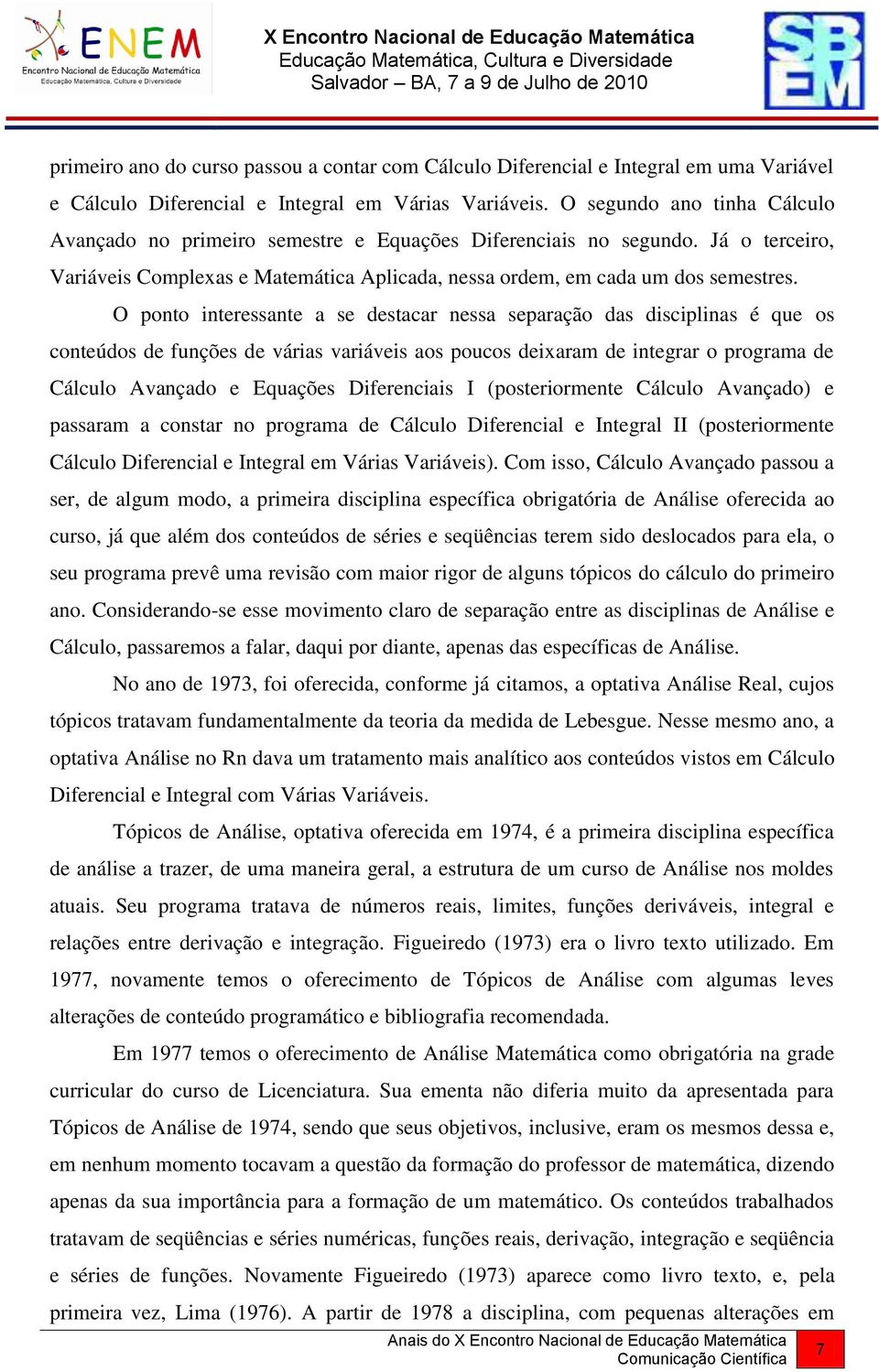 O ponto interessante a se destacar nessa separação das disciplinas é que os conteúdos de funções de várias variáveis aos poucos deixaram de integrar o programa de Cálculo Avançado e Equações