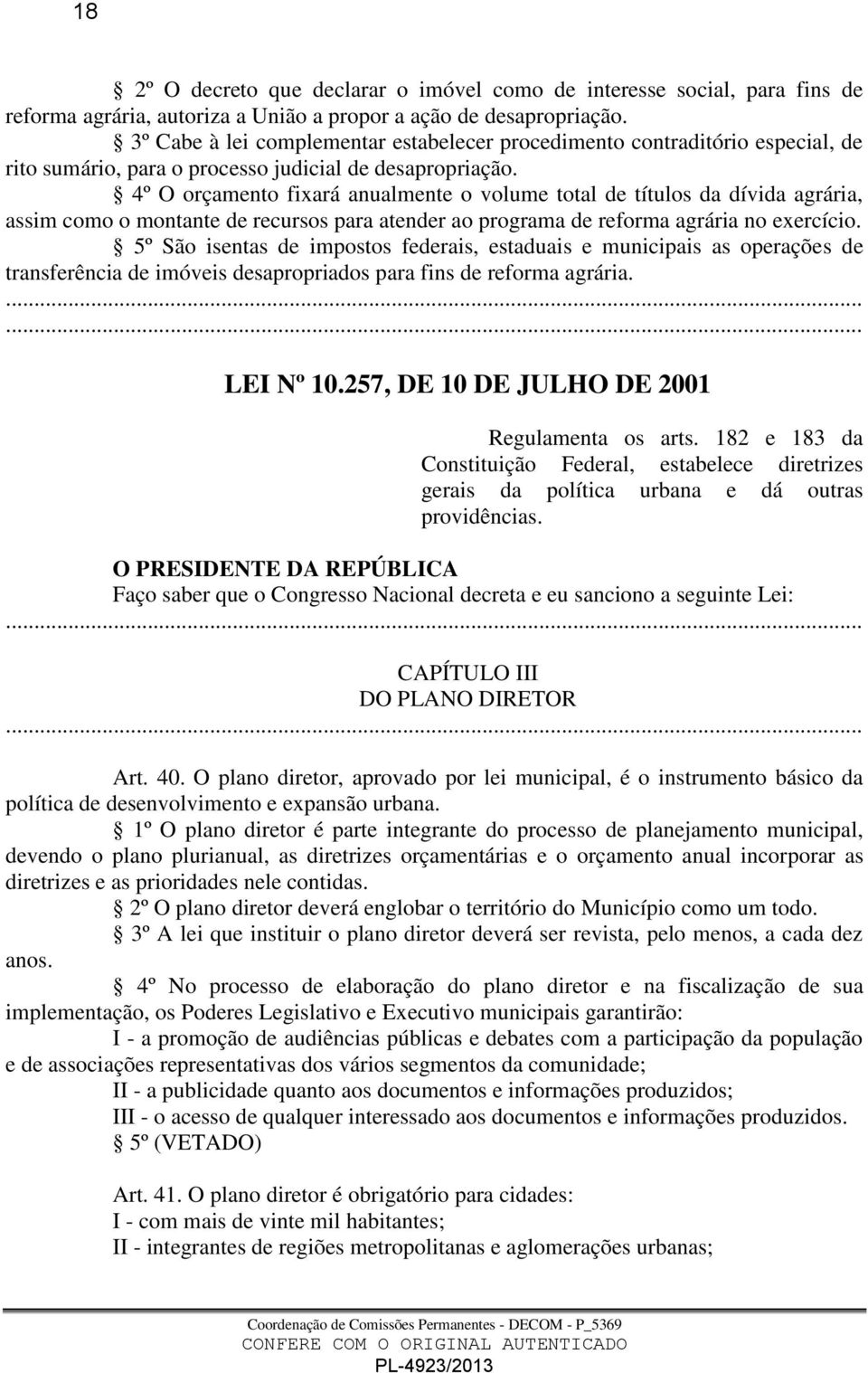 4º O orçamento fixará anualmente o volume total de títulos da dívida agrária, assim como o montante de recursos para atender ao programa de reforma agrária no exercício.