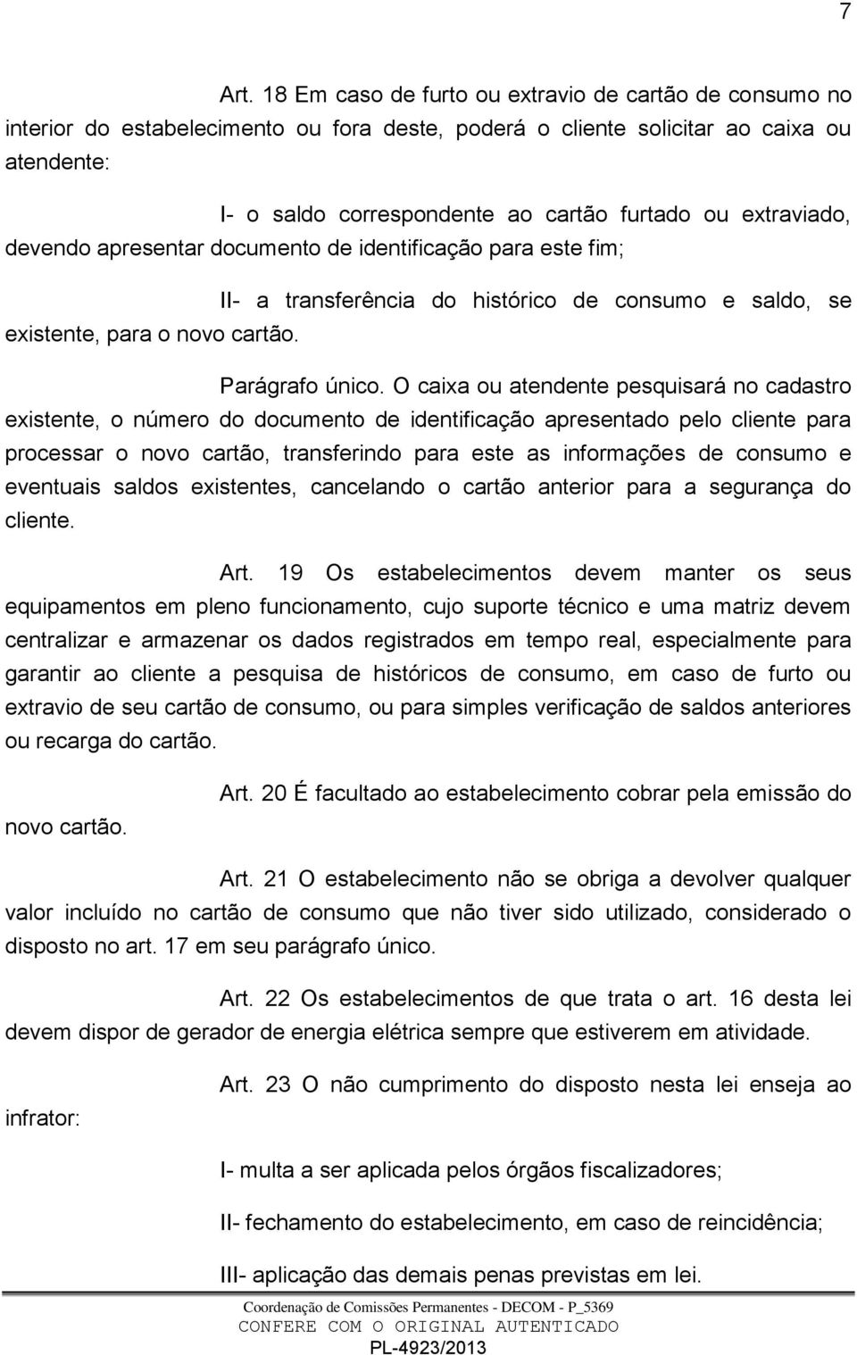 extraviado, devendo apresentar documento de identificação para este fim; II- a transferência do histórico de consumo e saldo, se existente, para o novo cartão. Parágrafo único.