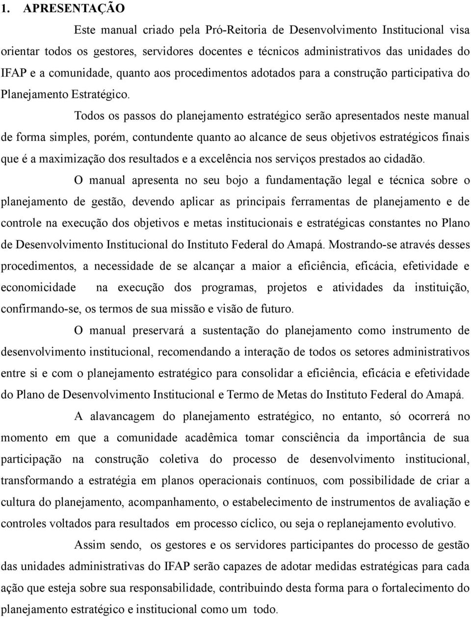 Todos os passos do planejamento estratégico serão apresentados neste manual de forma simples, porém, contundente quanto ao alcance de seus objetivos estratégicos finais que é a maximização dos