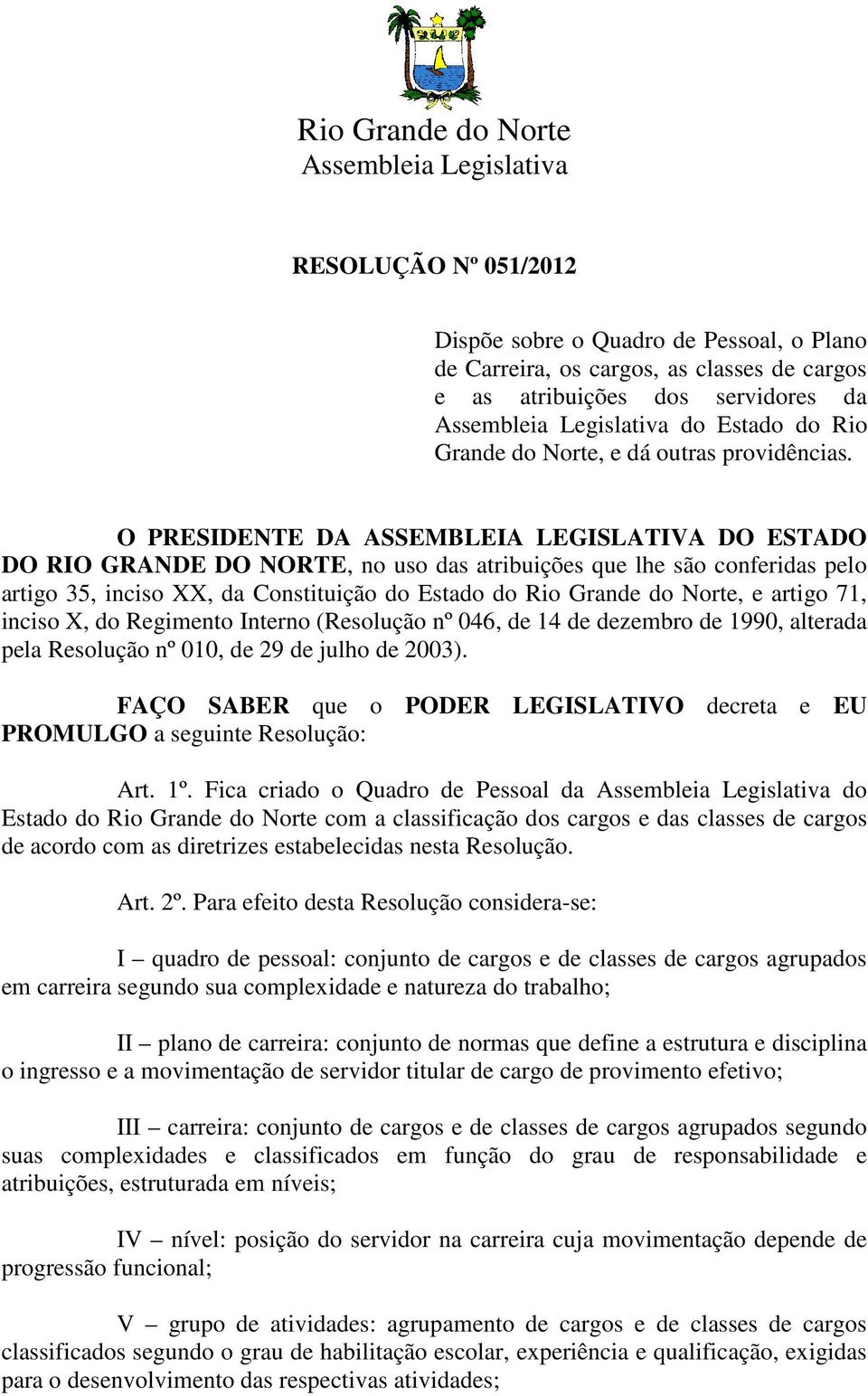 O PRESIDENTE DA ASSEMBLEIA LEGISLATIVA DO ESTADO DO RIO GRANDE DO NORTE, no uso das atribuições que lhe são conferidas pelo artigo 35, inciso XX, da Constituição do Estado do Rio Grande do Norte, e