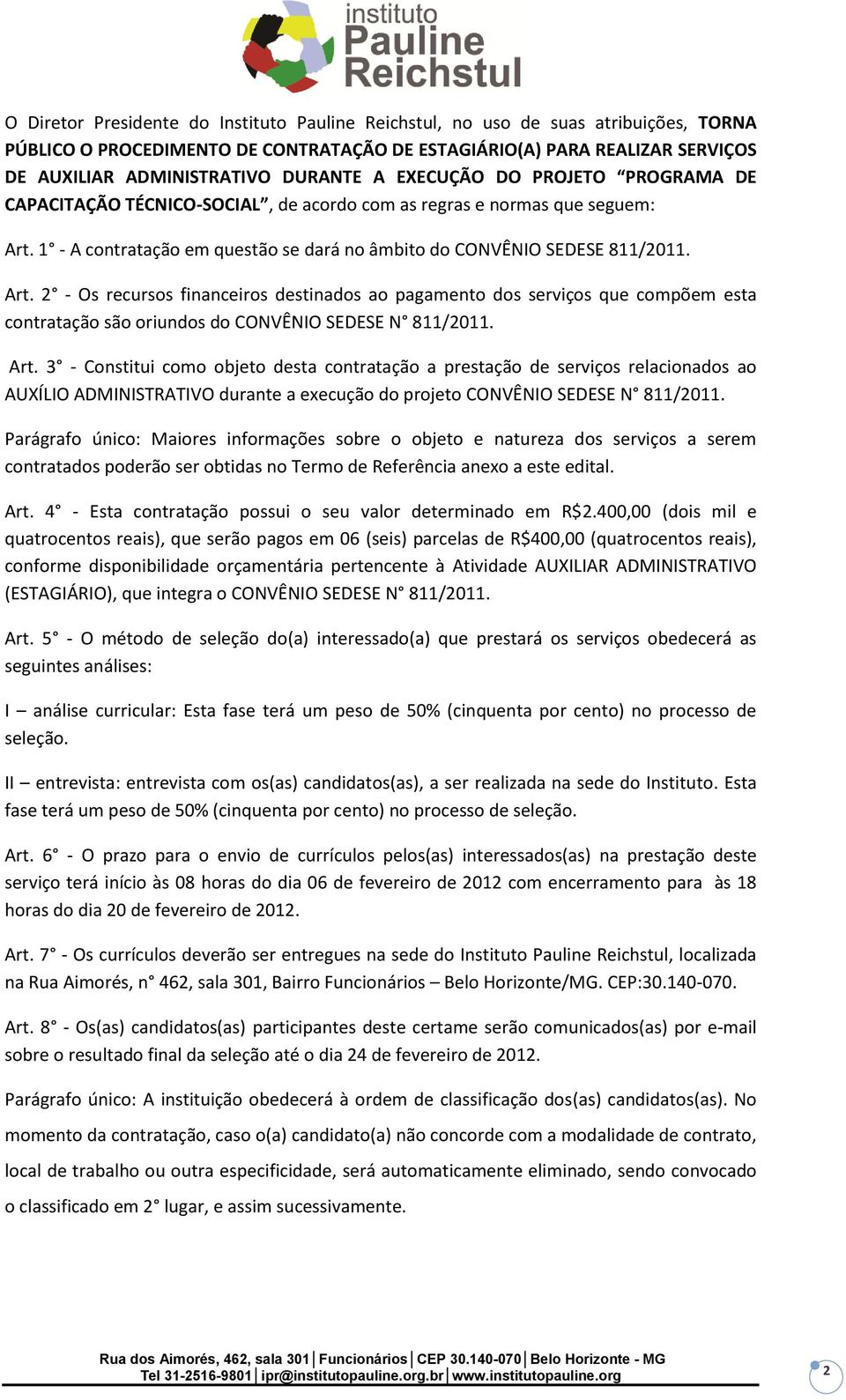 1 - A contratação em questão se dará no âmbito do CONVÊNIO SEDESE 811/2011. Art.