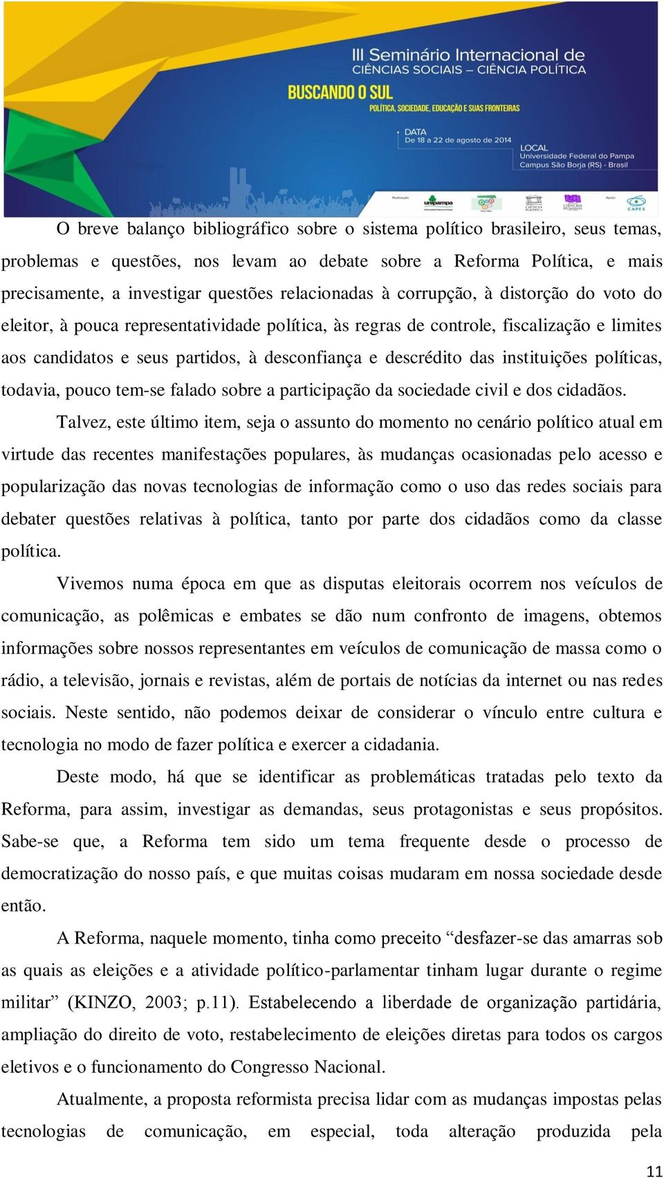 descrédito das instituições políticas, todavia, pouco tem-se falado sobre a participação da sociedade civil e dos cidadãos.