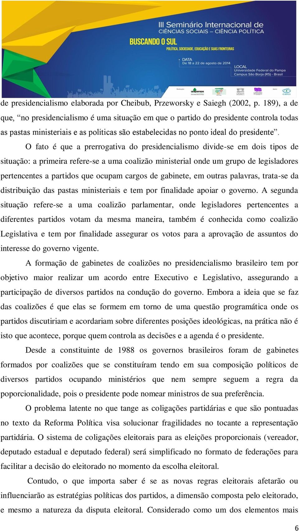 O fato é que a prerrogativa do presidencialismo divide-se em dois tipos de situação: a primeira refere-se a uma coalizão ministerial onde um grupo de legisladores pertencentes a partidos que ocupam