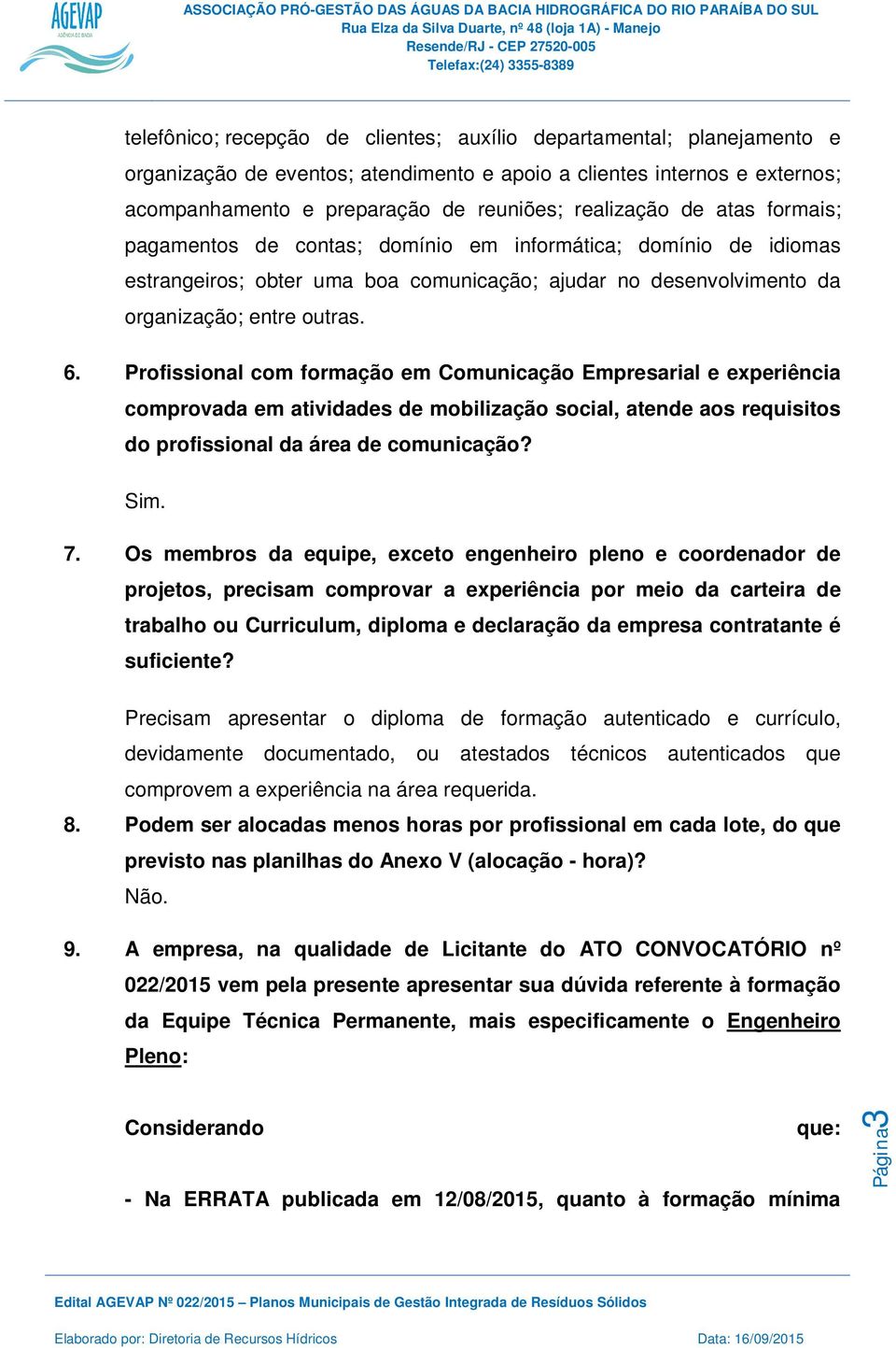 Profissional com formação em Comunicação Empresarial e experiência comprovada em atividades de mobilização social, atende aos requisitos do profissional da área de comunicação? Sim. 7.