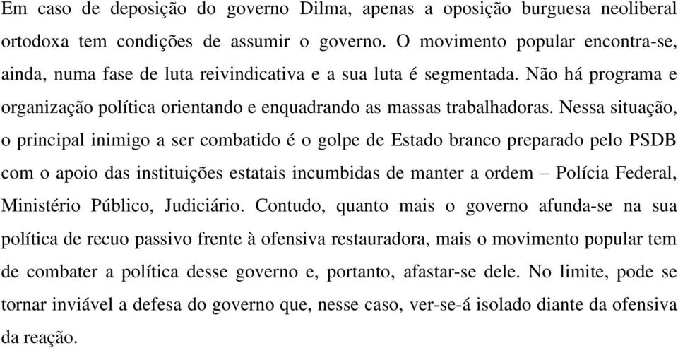 Nessa situação, o principal inimigo a ser combatido é o golpe de Estado branco preparado pelo PSDB com o apoio das instituições estatais incumbidas de manter a ordem Polícia Federal, Ministério