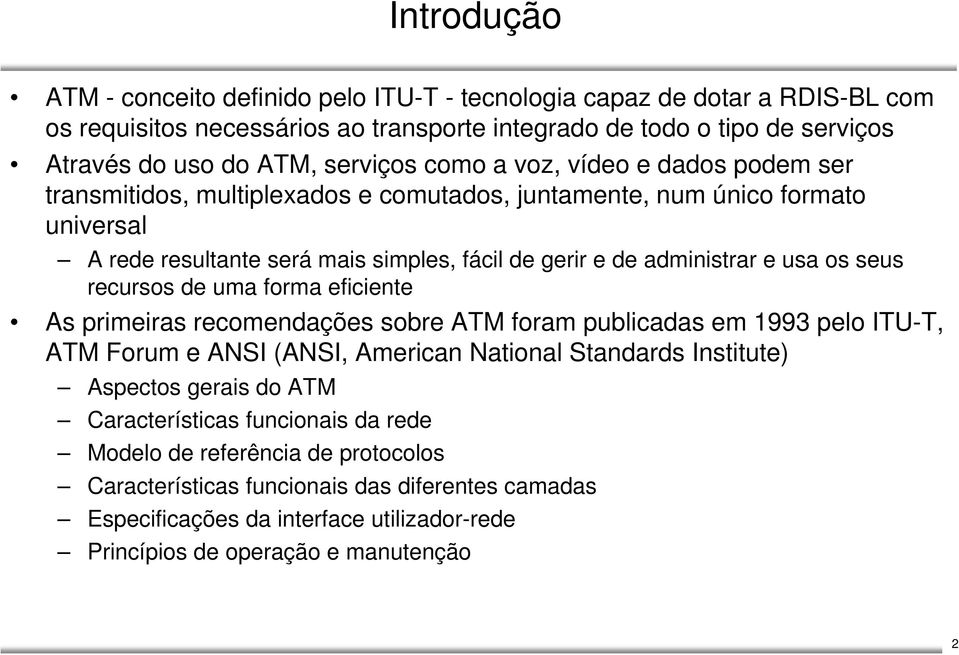 seus recursos de uma forma eficiente As primeiras recomendações sobre ATM foram publicadas em 1993 pelo ITU-T, ATM Forum e ANSI (ANSI, American National Standards Institute) Aspectos gerais do ATM