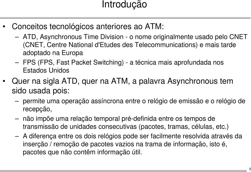 operação assíncrona entre o relógio de emissão e o relógio de recepção, não impõe uma relação temporal pré-definida entre os tempos de transmissão de unidades consecutivas (pacotes, tramas,