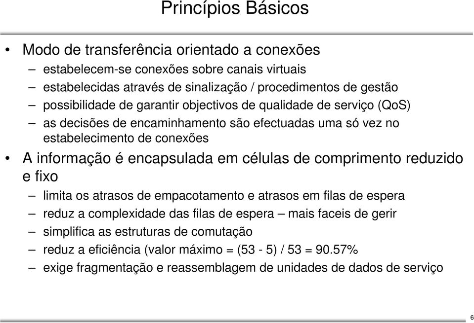 encapsulada em células de comprimento reduzido e fixo limita os atrasos de empacotamento e atrasos em filas de espera reduz a complexidade das filas de espera mais faceis