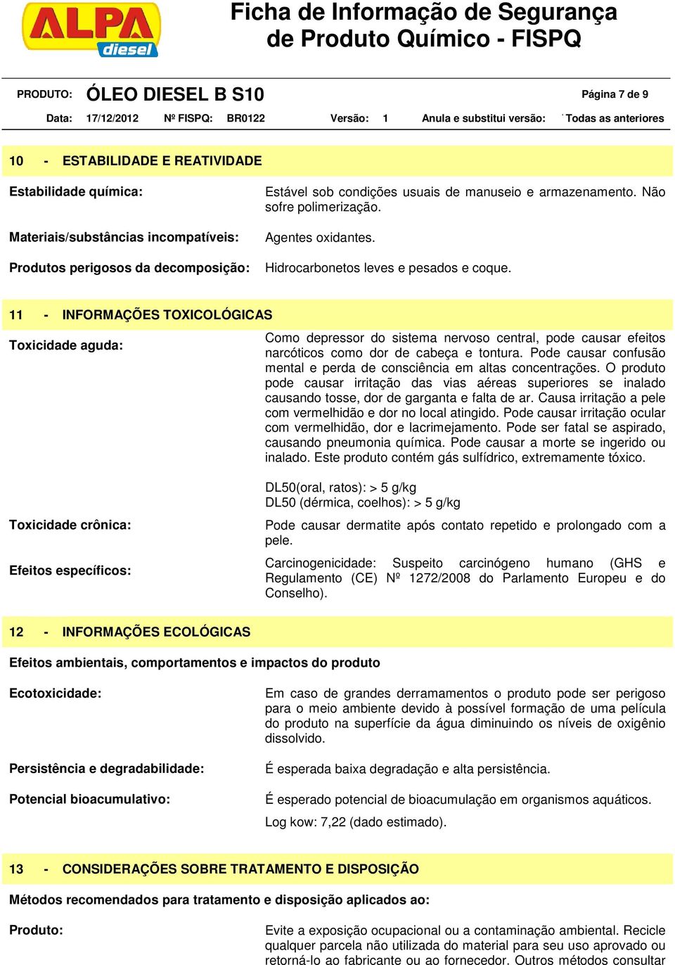 11 - INFORMAÇÕES TOXICOLÓGICAS Toxicidade aguda: Como depressor do sistema nervoso central, pode causar efeitos narcóticos como dor de cabeça e tontura.