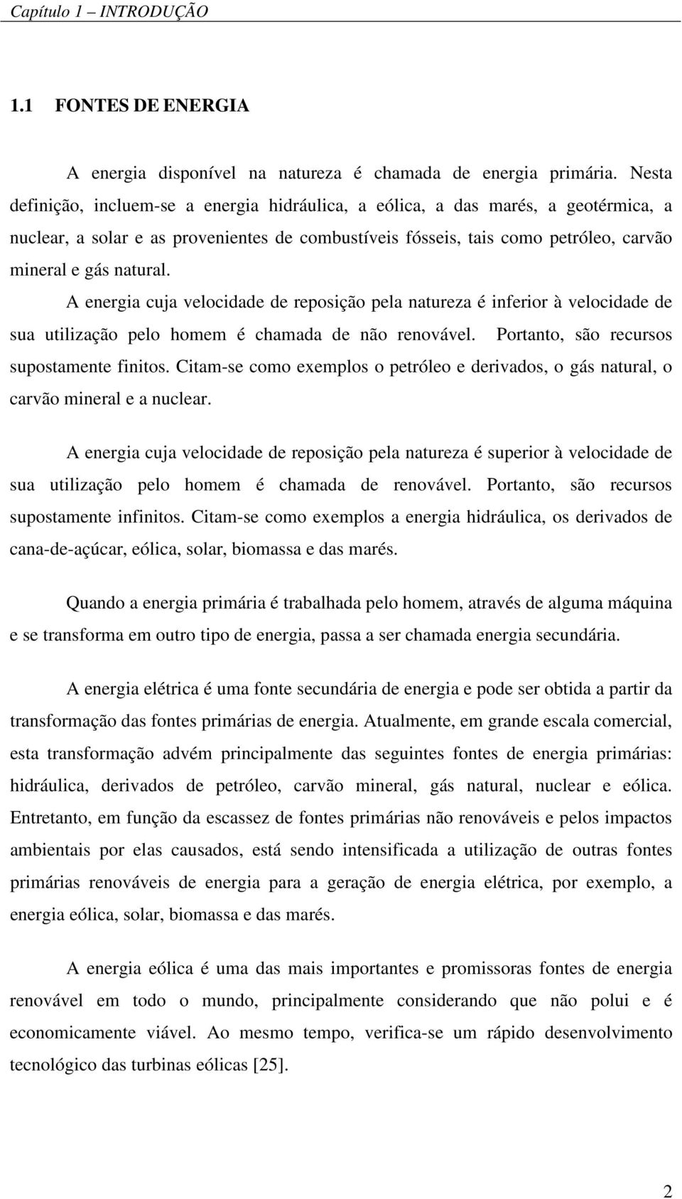 A energia cuja velocidade de reposição pela natureza é inferior à velocidade de sua utilização pelo homem é chamada de não renovável. Portanto, são recursos supostamente finitos.