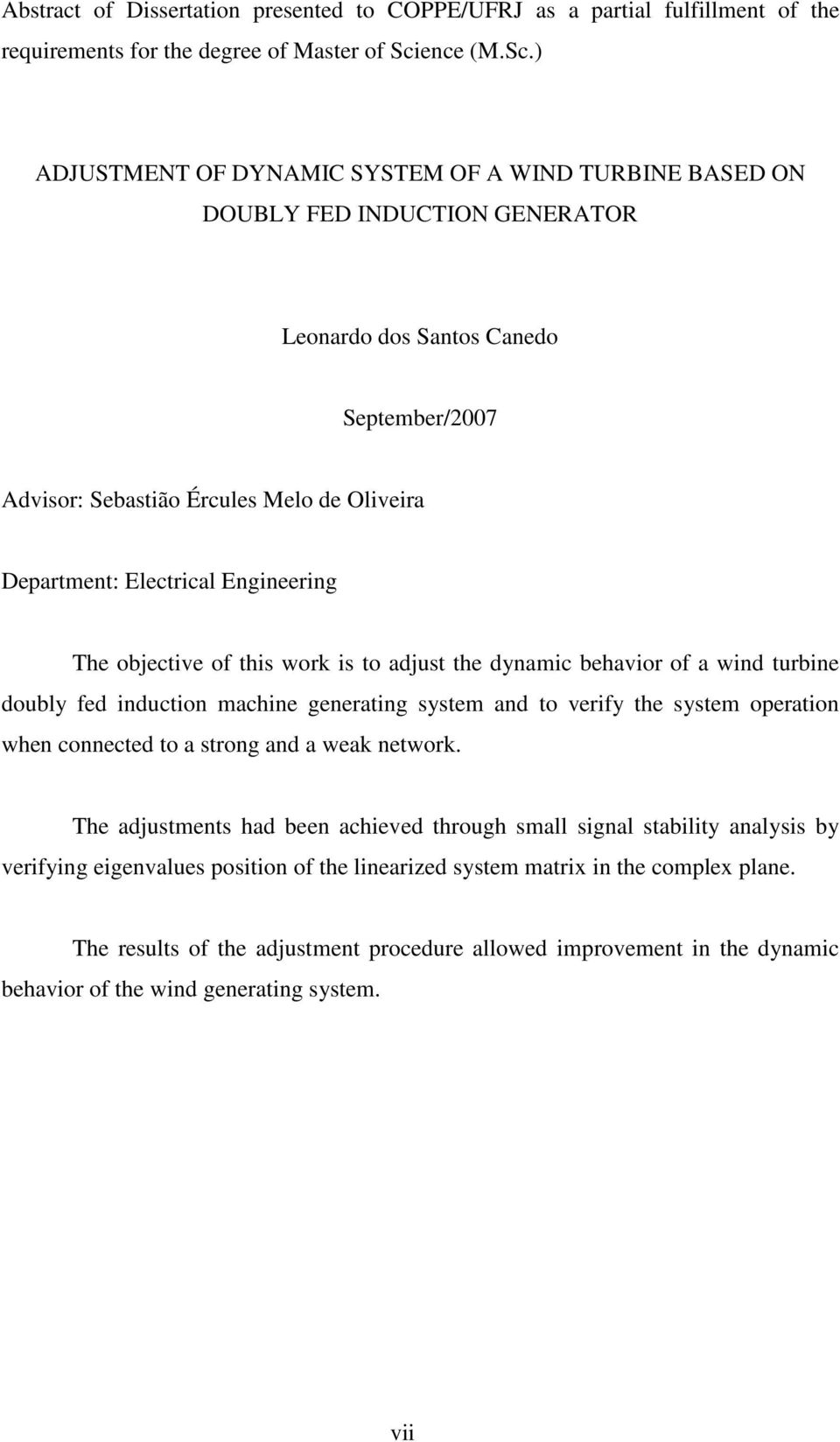 ) ADJUSTMENT OF DYNAMIC SYSTEM OF A WIND TURBINE BASED ON DOUBLY FED INDUCTION GENERATOR Leonardo dos Santos Canedo September/2007 Advisor: Sebastião Ércules Melo de Oliveira Department: Electrical