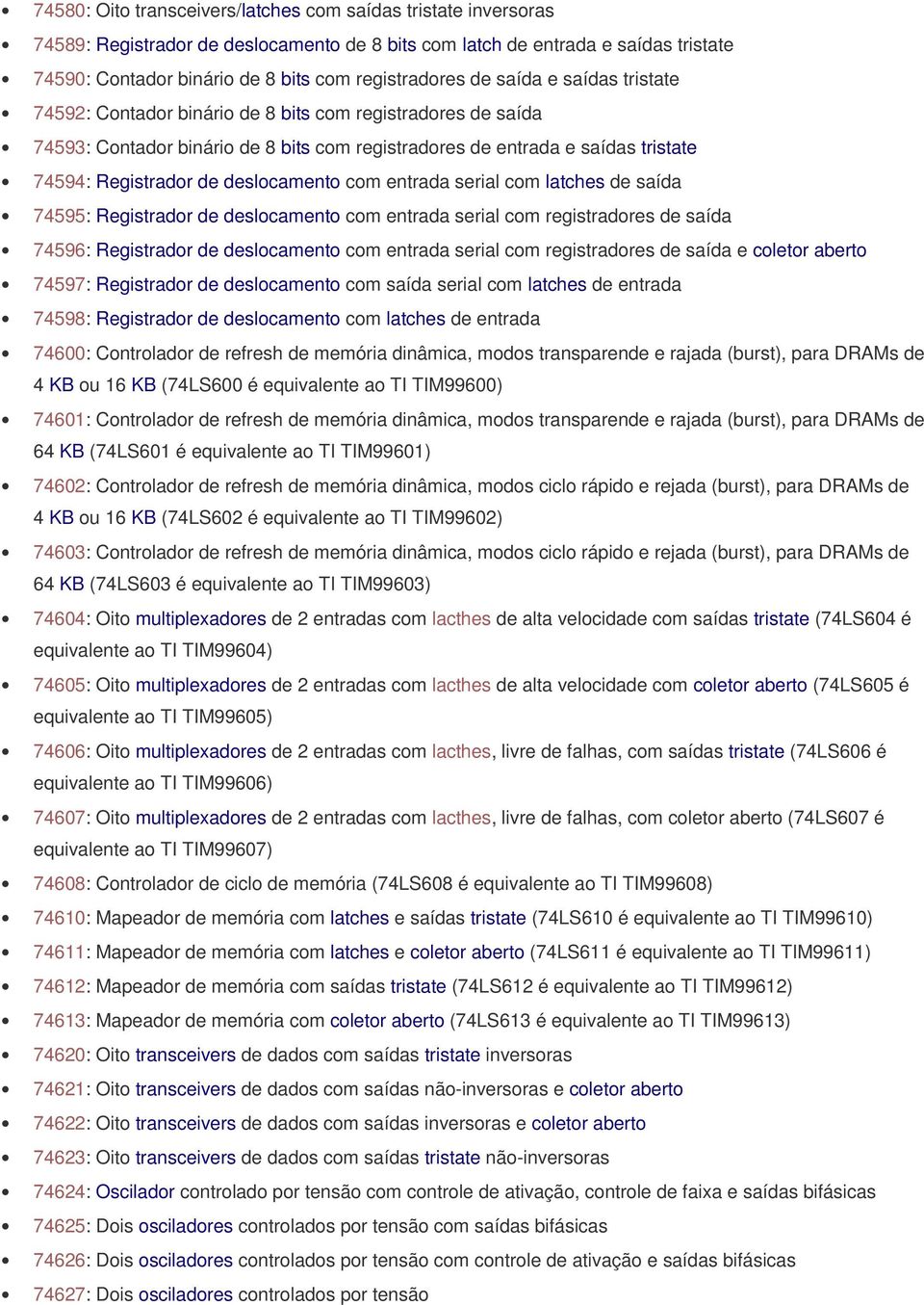 deslocamento com entrada serial com latches de saída 74595: Registrador de deslocamento com entrada serial com registradores de saída 74596: Registrador de deslocamento com entrada serial com