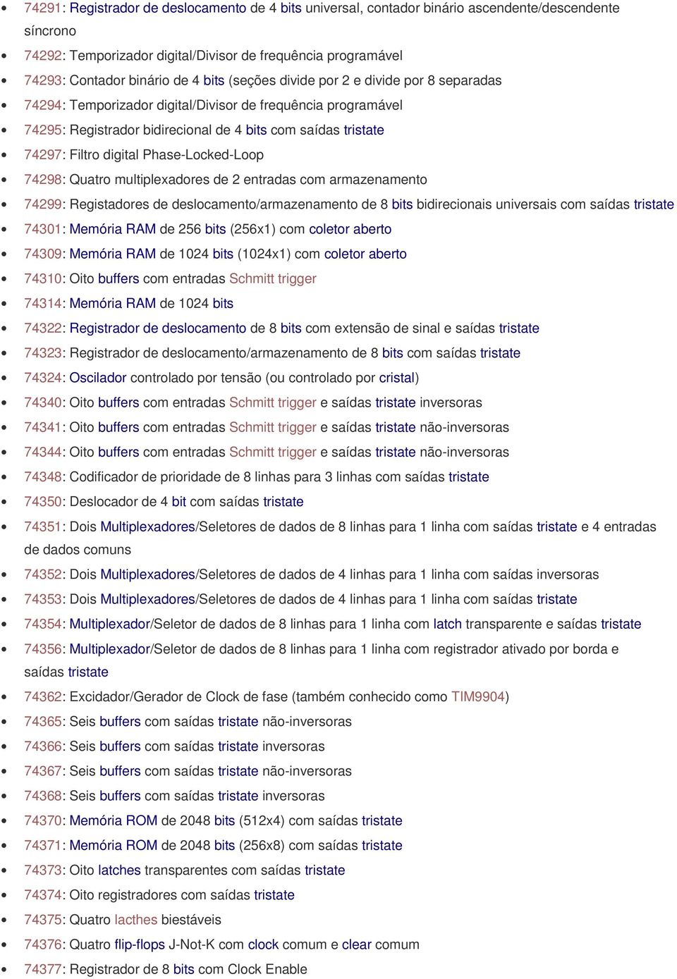 Phase-Locked-Loop 74298: Quatro multiplexadores de 2 entradas com armazenamento 74299: Registadores de deslocamento/armazenamento de 8 bits bidirecionais universais com saídas tristate 74301: Memória