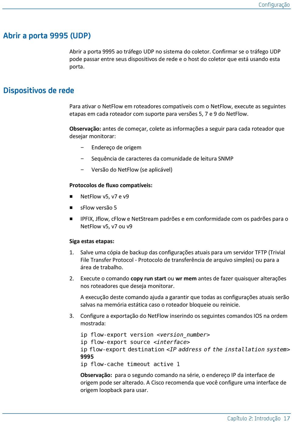 Dispositivos de rede Para ativar o NetFlow em roteadores compatíveis com o NetFlow, execute as seguintes etapas em cada roteador com suporte para versões 5, 7 e 9 do NetFlow.