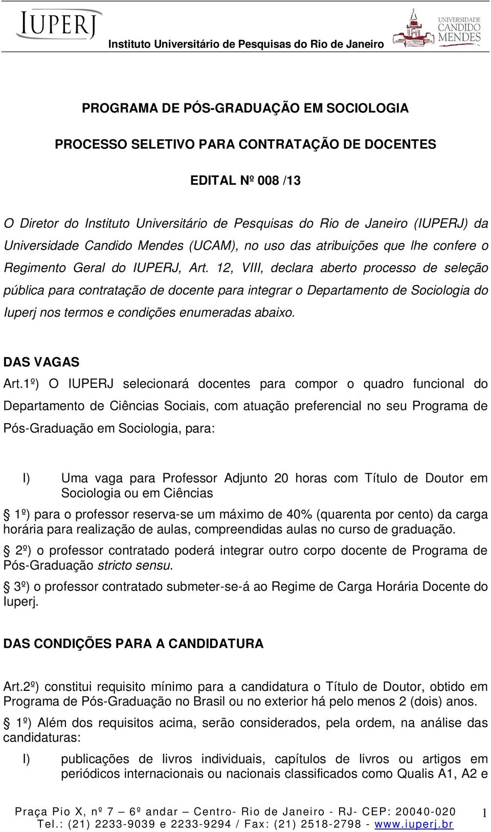 12, VIII, declara aberto processo de seleção pública para contratação de docente para integrar o Departamento de Sociologia do Iuperj nos termos e condições enumeradas abaixo. DAS VAGAS Art.