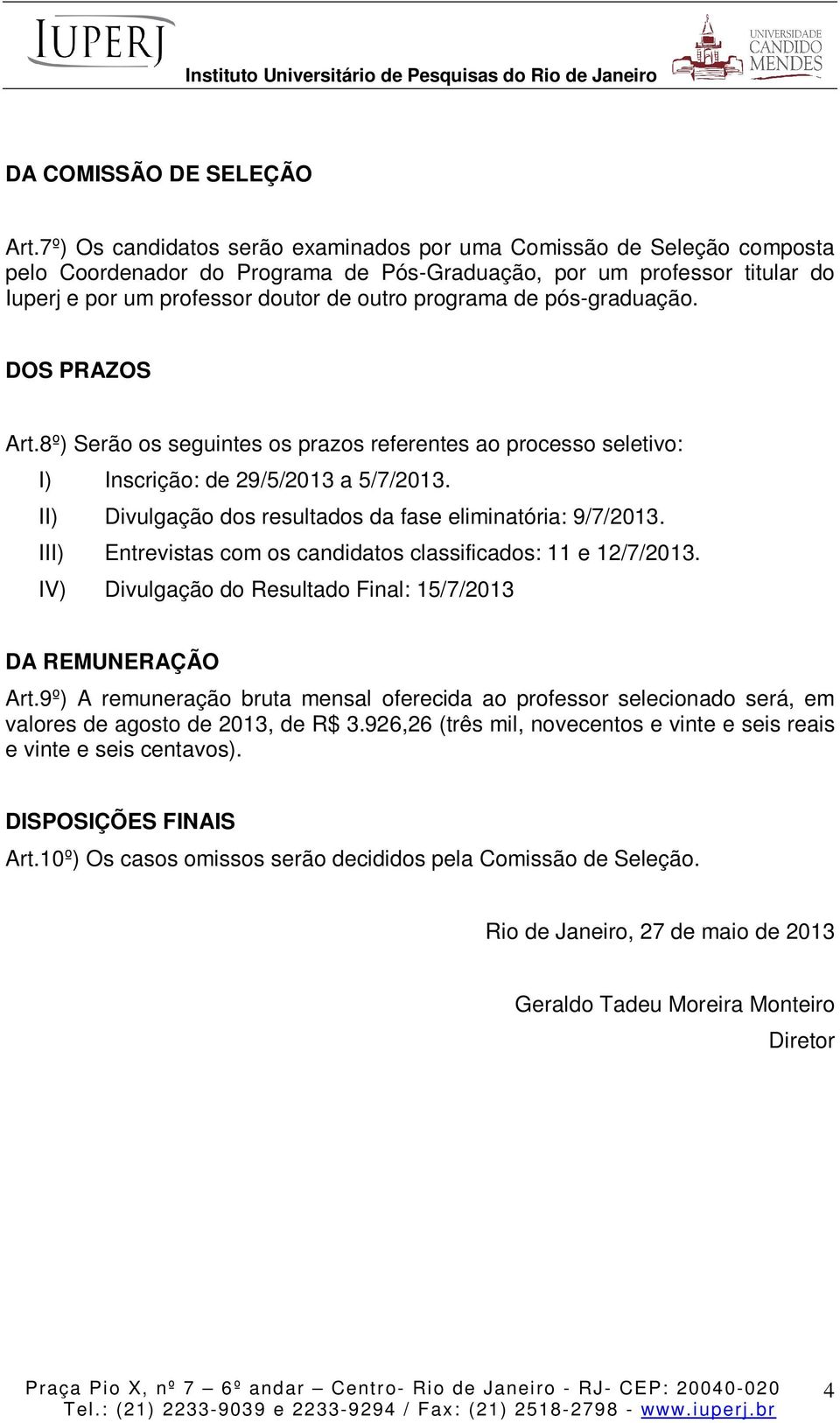 de pós-graduação. DOS PRAZOS Art.8º) Serão os seguintes os prazos referentes ao processo seletivo: I) Inscrição: de 29/5/2013 a 5/7/2013. II) Divulgação dos resultados da fase eliminatória: 9/7/2013.