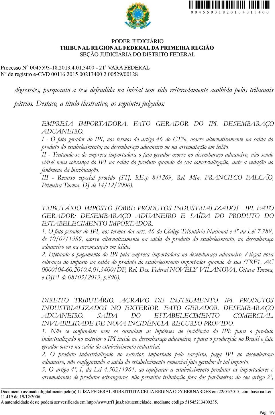 I - O fato gerador do IPI, nos termos do artigo 46 do CTN, ocorre alternativamente na saída do produto do estabelecimento; no desembaraço aduaneiro ou na arrematação em leilão.