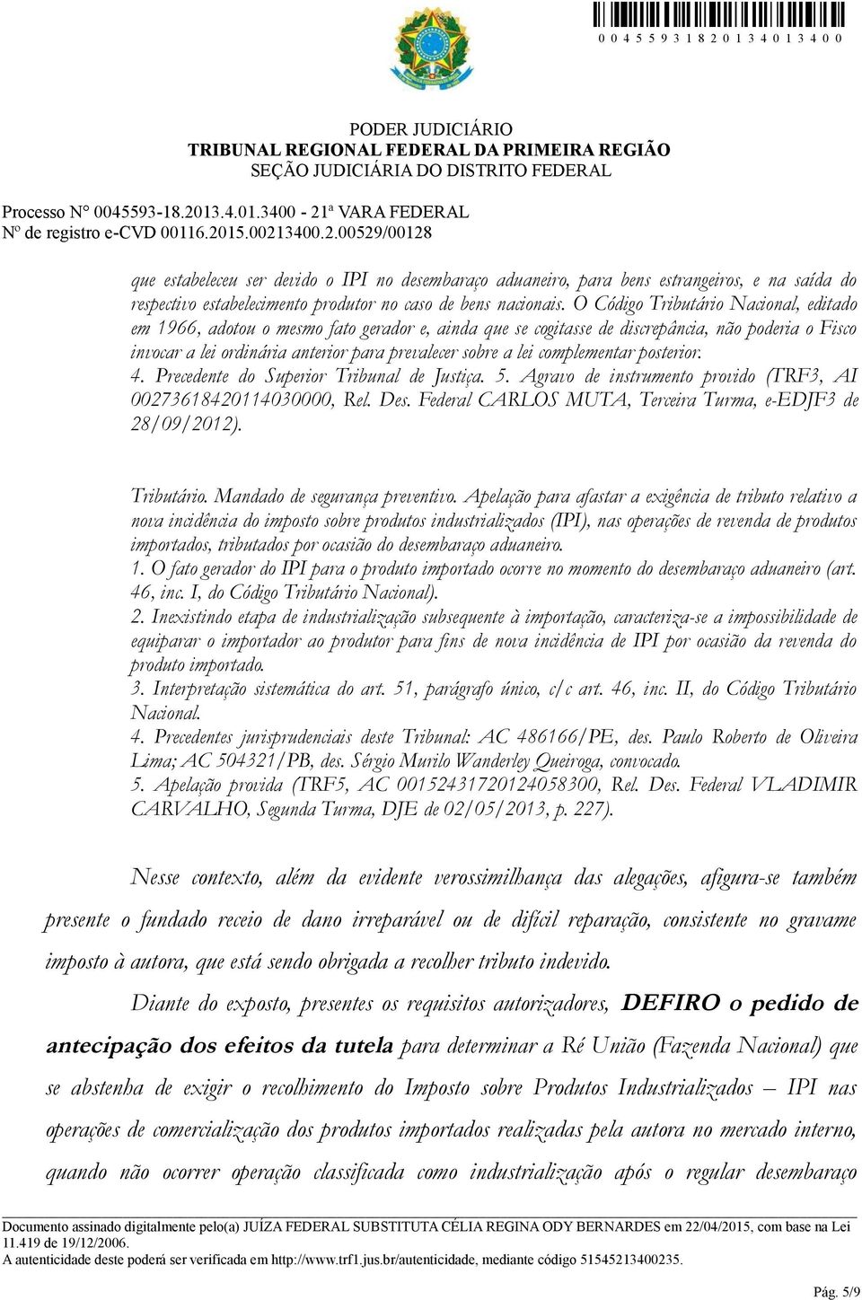 complementar posterior. 4. Precedente do Superior Tribunal de Justiça. 5. Agravo de instrumento provido (TRF3, AI 00273618420114030000, Rel. Des.