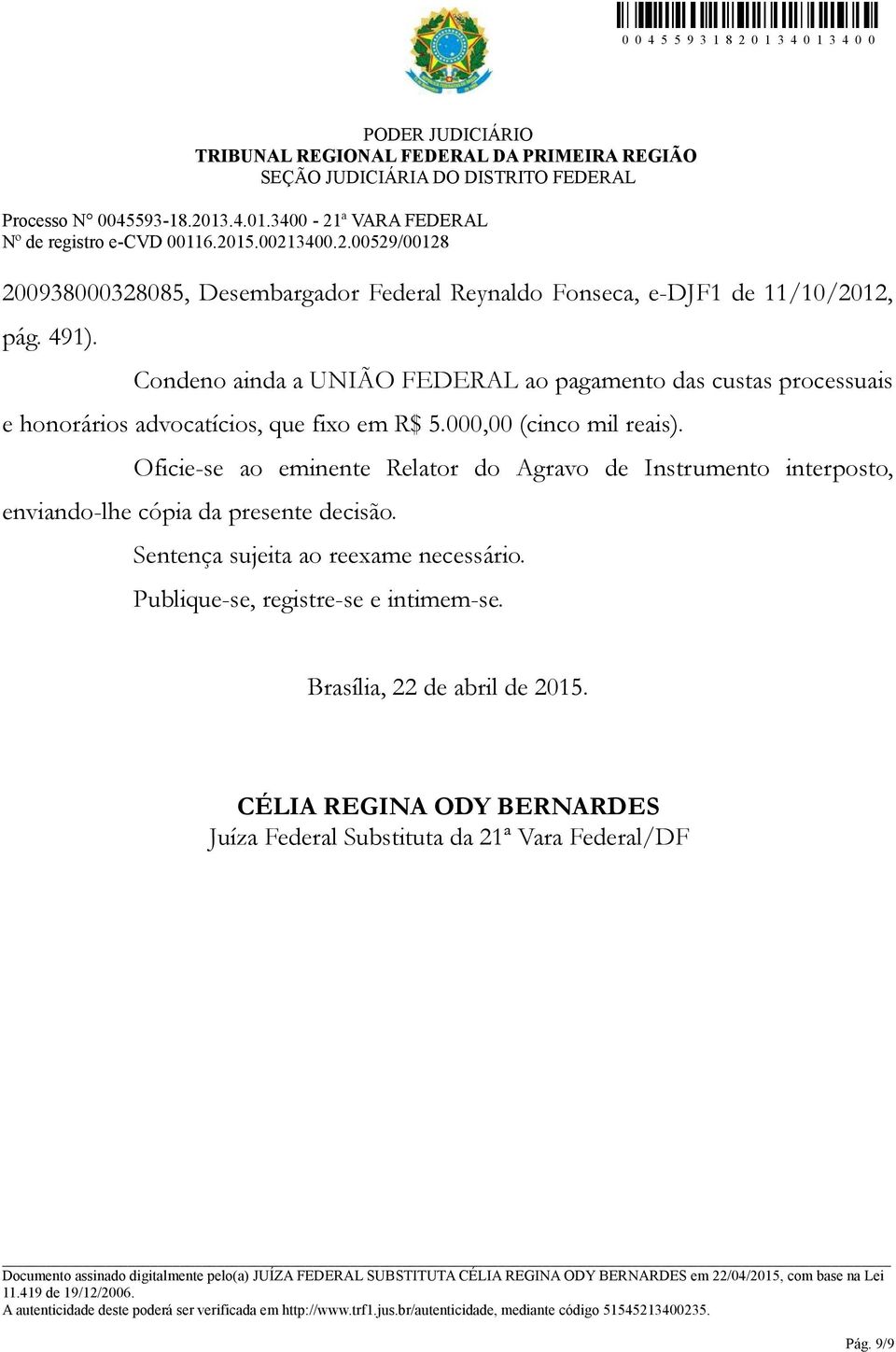 000,00 (cinco mil reais). Oficie-se ao eminente Relator do Agravo de Instrumento interposto, enviando-lhe cópia da presente decisão.