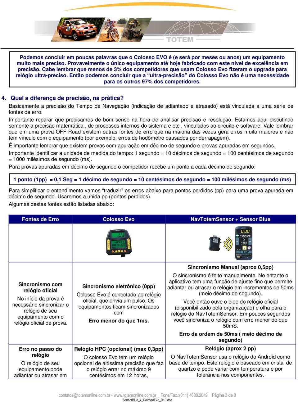 Cabe lembrar que menos de 3% dos competidores que usam Colosso Evo fizeram o upgrade para relógio ultra-preciso.