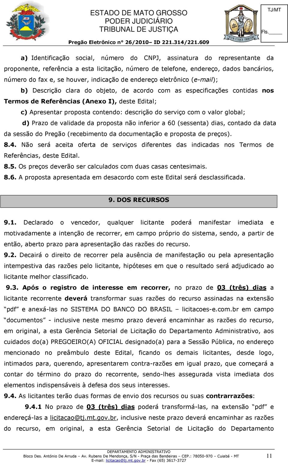 do serviço com o valor global; d) Prazo de validade da proposta não inferior a 60 (sessenta) dias, contado da data da sessão do Pregão (recebimento da documentação e proposta de preços). 8.4.