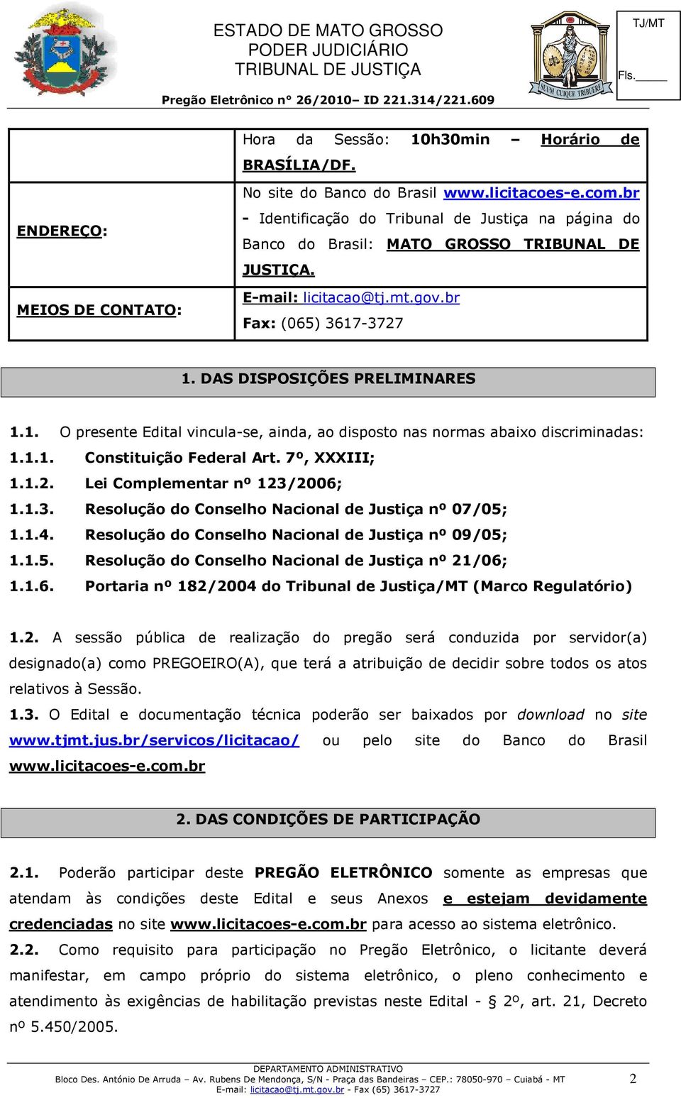 -3727 1. DAS DISPOSIÇÕES PRELIMINARES 1.1. O presente Edital vincula-se, ainda, ao disposto nas normas abaixo discriminadas: 1.1.1. Constituição Federal Art. 7º, XXXIII; 1.1.2. Lei Complementar nº 123/2006; 1.