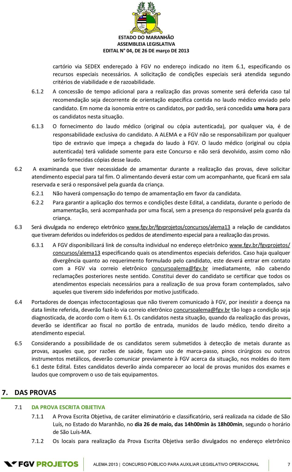 2 A concessão de tempo adicional para a realização das provas somente será deferida caso tal recomendação seja decorrente de orientação específica contida no laudo médico enviado pelo candidato.