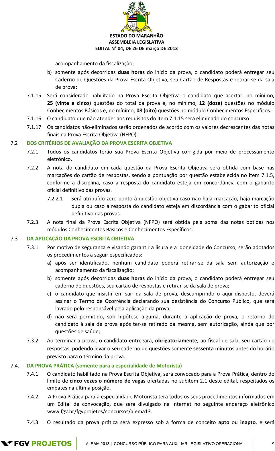 15 Será considerado habilitado na Prova Escrita Objetiva o candidato que acertar, no mínimo, 25 (vinte e cinco) questões do total da prova e, no mínimo, 12 (doze) questões no módulo Conhecimentos