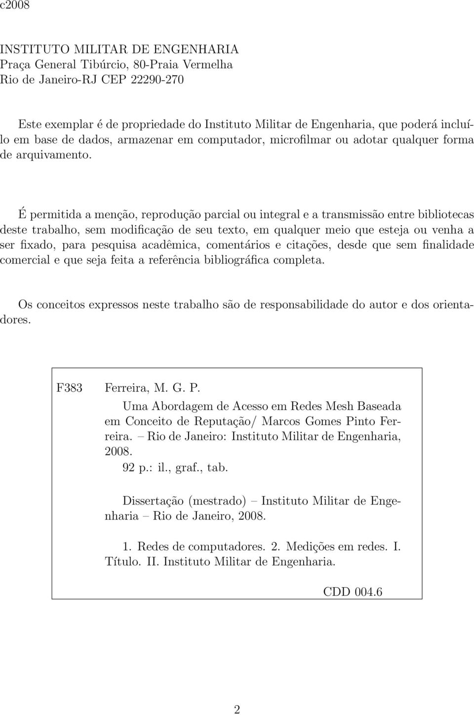 É permitida a menção, reprodução parcial ou integral e a transmissão entre bibliotecas deste trabalho, sem modificação de seu texto, em qualquer meio que esteja ou venha a ser fixado, para pesquisa