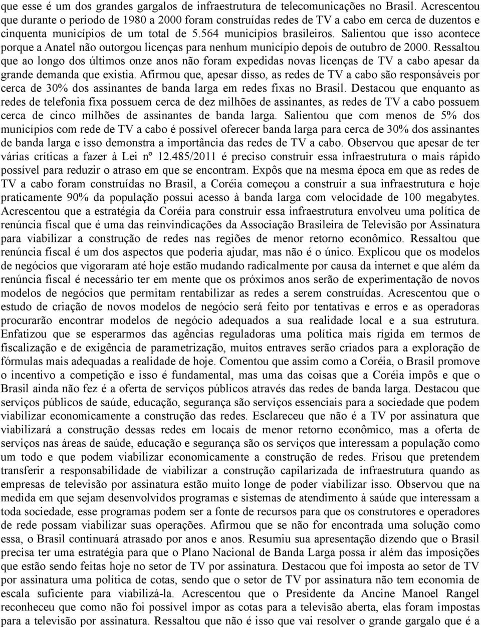 Salientou que isso acontece porque a Anatel não outorgou licenças para nenhum município depois de outubro de 2000.