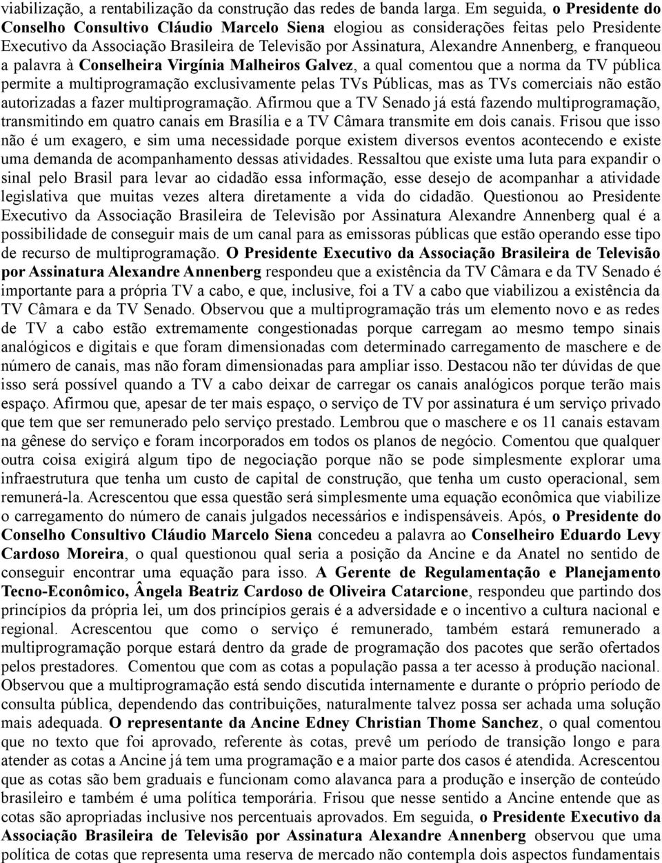 Annenberg, e franqueou a palavra à Conselheira Virgínia Malheiros Galvez, a qual comentou que a norma da TV pública permite a multiprogramação exclusivamente pelas TVs Públicas, mas as TVs comerciais